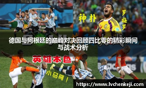 德国与阿根廷的巅峰对决回顾四比零的精彩瞬间与战术分析