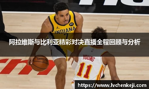 阿拉维斯与比利亚精彩对决直播全程回顾与分析